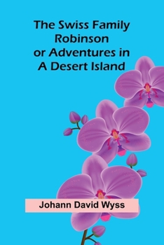 Paperback The Swiss Family Robinson; or Adventures in a Desert Island Book