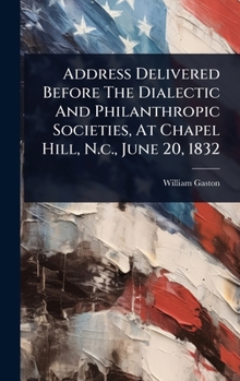 Address Delivered Before The Dialectic And Philanthropic Societies, At Chapel Hill, N.c., June 20, 1832
