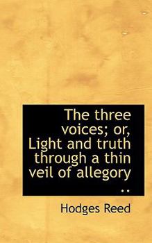Paperback The Three Voices; Or, Light and Truth Through a Thin Veil of Allegory .. Book