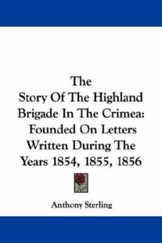 The Story Of The Highland Brigade In The Crimea: Founded On Letters Written During The Years 1854, 1855, And 1856