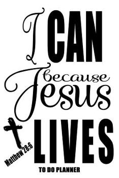 Matthew 28: 6 I Can Because Jesus Lives