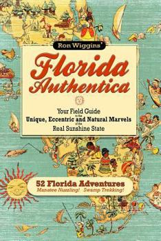 Paperback Florida Authentica: Your field guide to the unique, eccentric, and natural marvels of the real Sunshine State Book