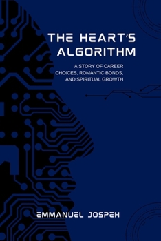 The Heart's Algorithm, A Story of Career Choices, Romantic Bonds, and Spiritual Growth