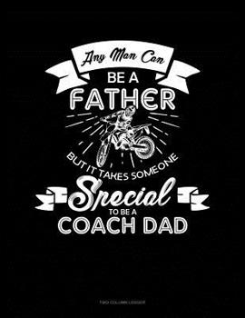 Paperback Any Man Can Be A Father But It Takes Someone Special To Be A Coach Dad: Two Column Ledger Book