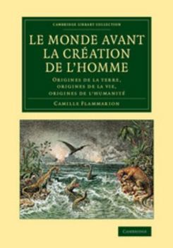 Le Monde Avant La Création de L'Homme: Origines de La Terre, Origines de La Vie, Origines de L'Humanité