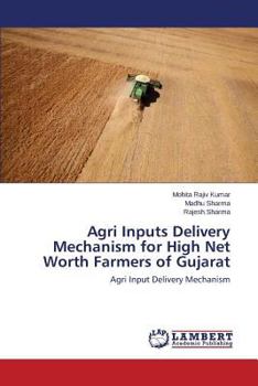 Paperback Agri Inputs Delivery Mechanism for High Net Worth Farmers of Gujarat Book