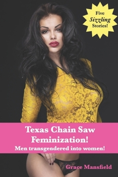 Texas Chain Saw Feminization!: The transformation of men into women!