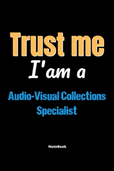 Trust Me I'm A Audio Visual Collections Specialist Notebook - Audio Visual Collections Specialist Funny Gift: Lined Notebook / Journal Gift, 120 Pages, 6x9, Soft Cover, Matte Finish