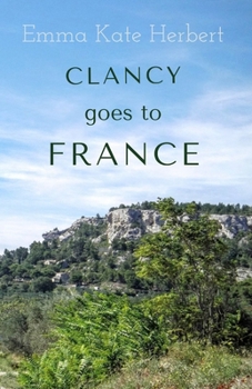 Paperback Clancy Goes To France: A Mother and Daughter Take on a 3,000 Mile Road Trip in Continental Europe in a Vintage Car Book