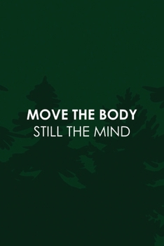 Move The Body Still The Mind: All Purpose 6x9 Blank Lined Notebook Journal Way Better Than A Card Trendy Unique Gift Green Pine Hiking