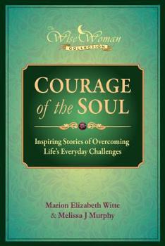 Paperback Wise Woman Collection-Courage of the Soul: Inspiring Stories of Overcoming Life's Everyday Challenges Book