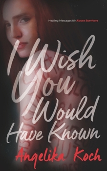 I Wish You Would Have Known: Messages For Abuse Survivors