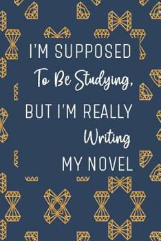 Paperback I'm Supposed to Be Studying, But I'm Really Writing My Novel: Blue and Gold Workbook and Notebook for Aspiring Writers to Plan their Next Novel Book