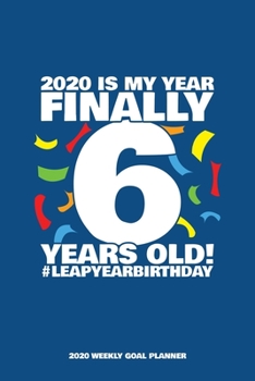 Paperback 2020 Is My Year - Finally 6 Years Old! Leap Year Birthday - 2020 Weekly Goal Planner: 53 Full Weeks of Year 2020 Organized Into Daily Notes Sections w Book