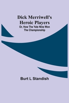 Paperback Dick Merriwell's Heroic Players; Or, How the Yale Nine Won the Championship Book