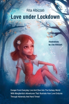 Paperback Love Under Lockdown: Escape From Everyday Live And Dive Into The Fantasy World With Margherita's Adventures That Illustrate How Love Endure Book