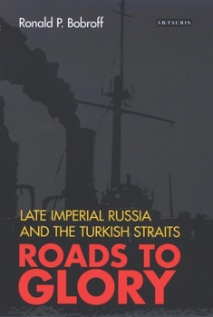 Roads to Glory: Late Imperial Russia and the Turkish Straits (International Library of Twentieth Century History)