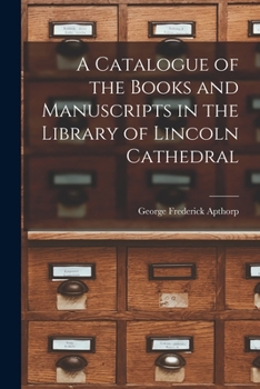 A Catalogue of the Books and Manuscripts in the Library of Lincoln Cathedral