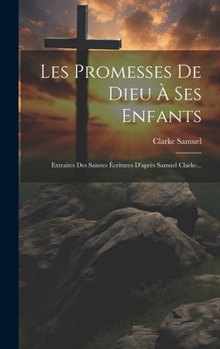 Hardcover Les Promesses De Dieu À Ses Enfants: Extraites Des Saintes Écritures D'après Samuel Clarke... [French] Book