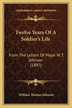 Twelve Years Of A Soldier’s Life: From The Letters Of Major W. T. Johnson
