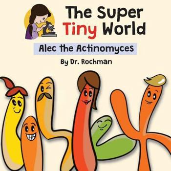 Paperback The Super Tiny World: Alec the Actinomyces Book