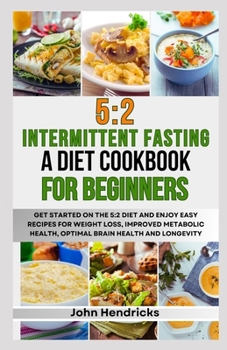 Paperback 5: 2 Intermittent Fasting: A Diet Cookbook for Beginners: Get Started on the 5:2 Diet and Enjoy Easy Recipes for Weight L Book