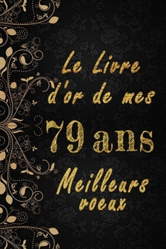 Paperback Le Livre d'Or de mes 79 ans meilleurs voeux cahier des voeux: Cahier des voeux pour un anniversaire sp?cial 79 ans, cadeaux pour un ami, une amie, un [French] Book