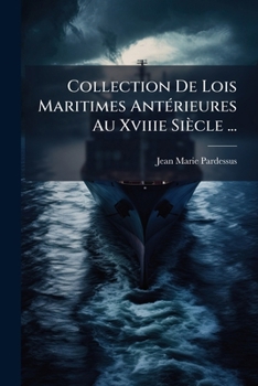 Collection De Lois Maritimes Antérieures Au Xviiie Siècle ...: Droit Maritime Des Pays-bas Méridionaux Et Septentrionaux, De L'angleterre, De La ... Pise Et De Florence. 1837...