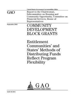 Community development block grants :entitlement communities and states methods of distributing funds reflect program flexibility : report to the ... on Financial Services, House of Repre