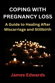 Coping with Pregnancy Loss: A Guide to Healing After Miscarriage and Stillbirth B0CM1FR7BF Book Cover