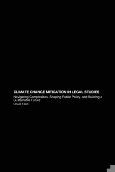 Paperback Climate Change Mitigation in Legal Studies: Navigating Complexities, Shaping Public Policy, and Building a Sustainable Future Book