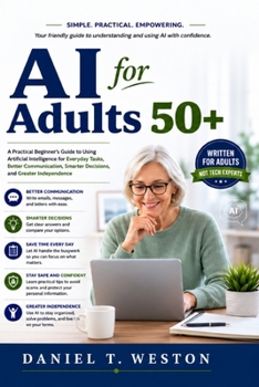 Paperback AI For Adults 50+: A Practical Beginner's Guide to Using Artificial Intelligence for Everyday Tasks, Better Communication, Smarter Decisions, and Grea Book