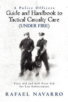 Paperback A Police Officers Guide and Handbook to Tactical Casualty Care (Under Fire): First Aid and Self First Aid for Law Enforcement Book