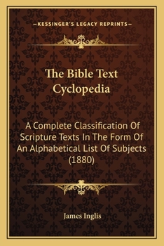 Paperback The Bible Text Cyclopedia: A Complete Classification Of Scripture Texts In The Form Of An Alphabetical List Of Subjects (1880) Book