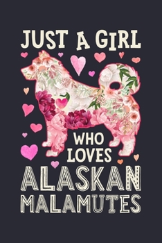 Just a Girl Who Loves Alaskan Malamutes: Alaskan Malamute Dog Lined Notebook, Journal, Organizer, Diary, Composition Notebook, Gifts for Dog Lovers