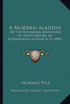 A Modern Aladdin: Or the Wonderful Adventures of Oliver Munier, an Extravaganza in Four Acts