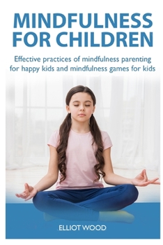 Paperback Mindfulness for Children: Effective practices of mindfulness parenting for happy kids and mindfulness games for kids Book