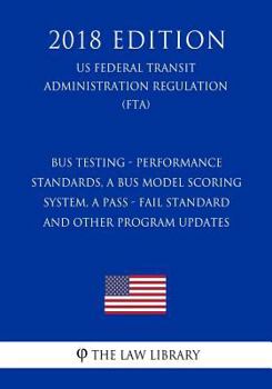 Paperback Bus Testing - Performance Standards, a Bus Model Scoring System, a Pass - Fail Standard and other Program Updates (US Federal Transit Administration R Book