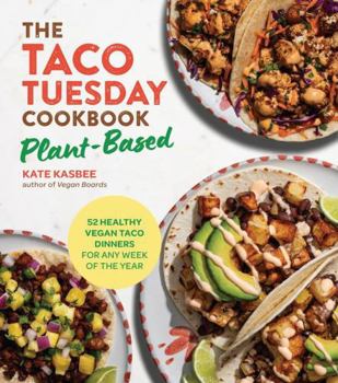 Paperback The Taco Tuesday Cookbook: Plant-Based Edition: 52 Healthy Vegan Taco Dinners for Any Week of the Year Book