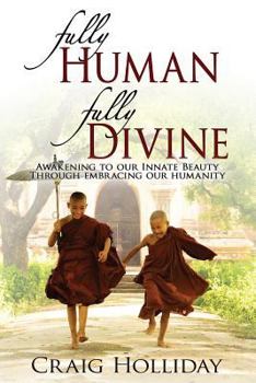 Paperback Fully Human Fully Divine: Awakening to Our Innate Beauty Through Embracing Our Humanity Book
