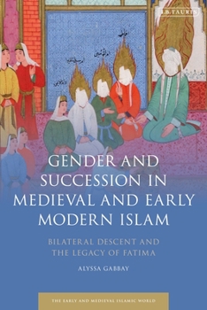 Paperback Gender and Succession in Medieval and Early Modern Islam: Bilateral Descent and the Legacy of Fatima Book