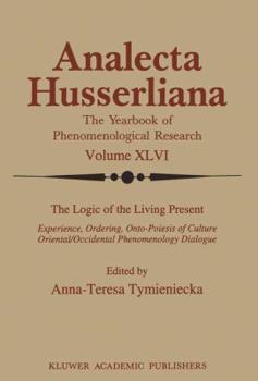 The Logic of the Living Present: Experience, Ordering, Onto-Poiesis of Culture - Book #46 of the Analecta Husserliana