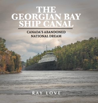 Hardcover The Georgian Bay Ship Canal: Canada's Abandoned National Dream Book
