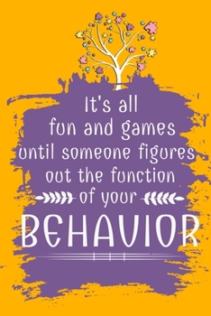 Paperback It's All Fun And Games Until Someone Figures Out The Function Of Your Behavior: Notebook: Dot Grid 120 Pages: Gift For Board Certified Behavior Analys Book