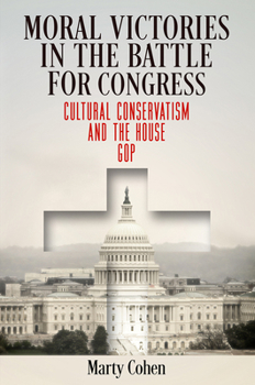 Hardcover Moral Victories in the Battle for Congress: Cultural Conservatism and the House GOP Book