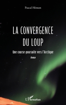 Paperback La convergence du loup: Une course poursuite vers l'Arctique [French] Book