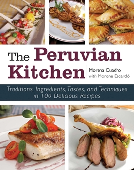 Hardcover The Peruvian Kitchen: Traditions, Ingredients, Tastes, and Techniques in 100 Delicious Recipes Book