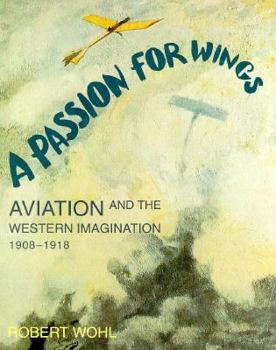 Hardcover A Passion for Wings: Aviation and the Western Imagination, 1908-1918 Book