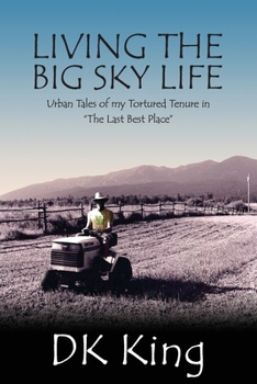 Paperback Living The Big Sky Life: Urban Tales of my Tortured Tenure in "The Last Best Place" Book