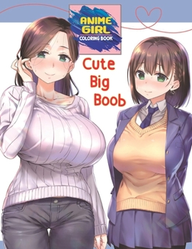 Cute Big Boob Anime Girl Coloring Book: Sexy Anime Girls Nice Boobs Coloring Book For Adults, Kawaii Manga Style Fun Female Japanese Cartoons and Relaxing Vol1 (Hasaway Anime Corner)
